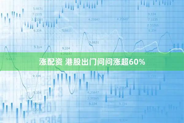 涨配资 港股出门问问涨超60%